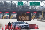 Donald Trump, US, us canada borders to remain closed till june 21, Cross border