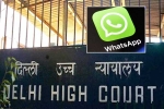 Delhi High Court, WhatsApp Encryption next step, whatsapp to leave india if they are made to break encryption, Cause